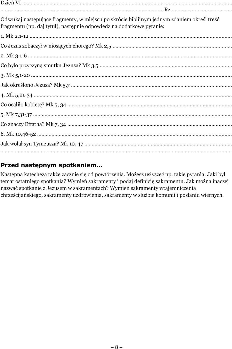 Mk 5, 34... 5. Mk 7,31-37... Co znaczy Effatha? Mk 7, 34... 6. Mk 10,46-52... Jak wołał syn Tymeusza? Mk 10, 47... Przed następnym spotkaniem Następna katecheza także zacznie się od powtórzenia.