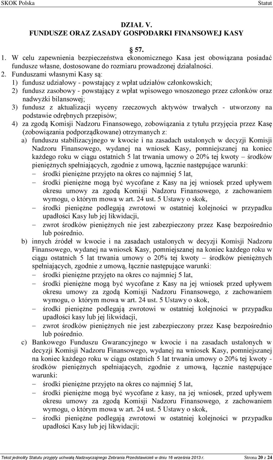 Funduszami własnymi Kasy są: 1) fundusz udziałowy - powstający z wpłat udziałów członkowskich; 2) fundusz zasobowy - powstający z wpłat wpisowego wnoszonego przez członków oraz nadwyżki bilansowej;