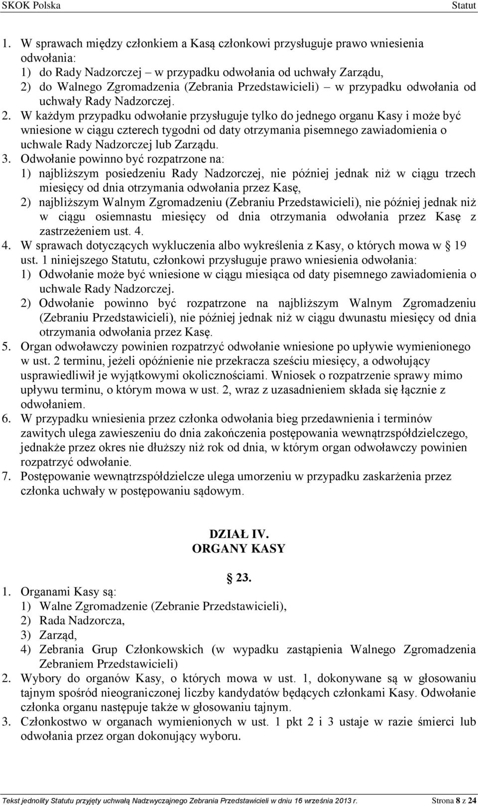 W każdym przypadku odwołanie przysługuje tylko do jednego organu Kasy i może być wniesione w ciągu czterech tygodni od daty otrzymania pisemnego zawiadomienia o uchwale Rady Nadzorczej lub Zarządu. 3.
