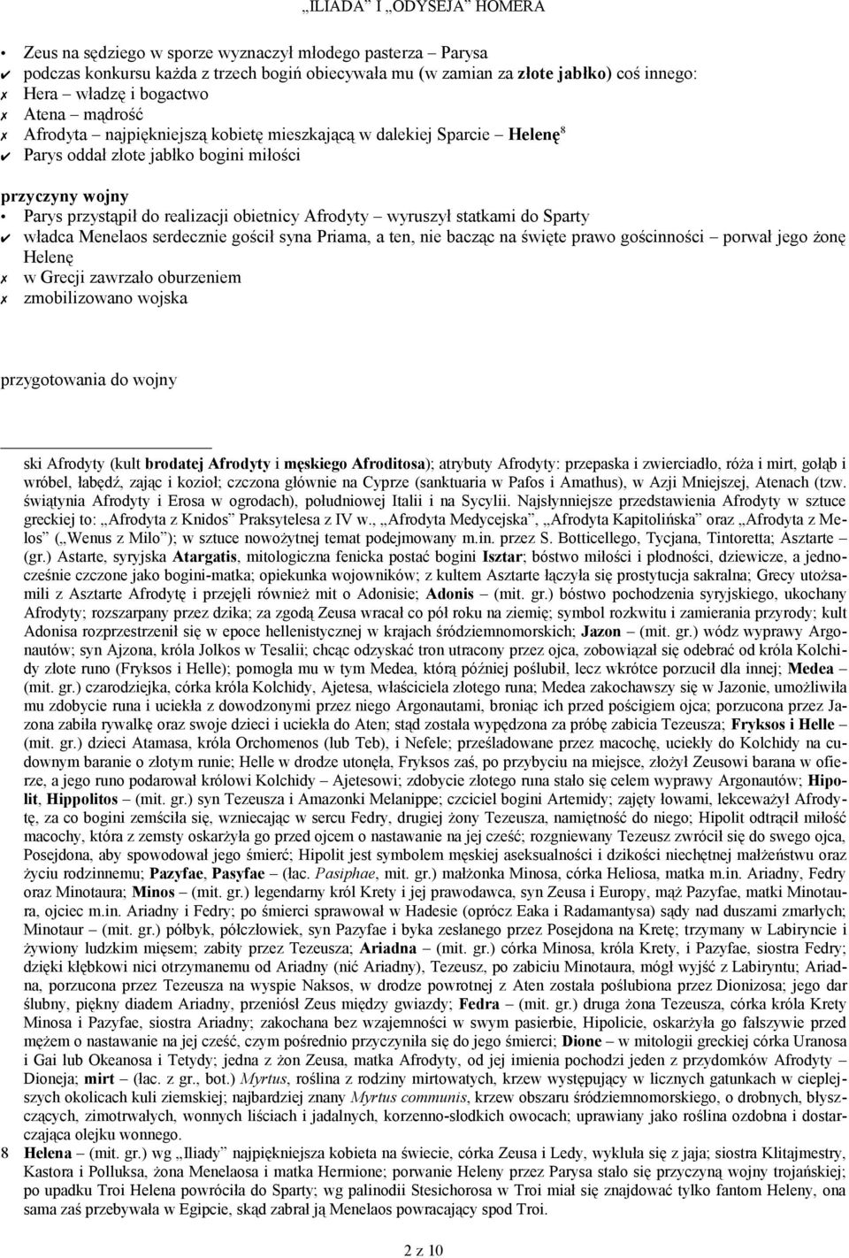 władca Menelaos serdecznie gościł syna Priama, a ten, nie bacząc na święte prawo gościnności porwał jego żonę Helenę w Grecji zawrzało oburzeniem zmobilizowano wojska przygotowania do wojny ski