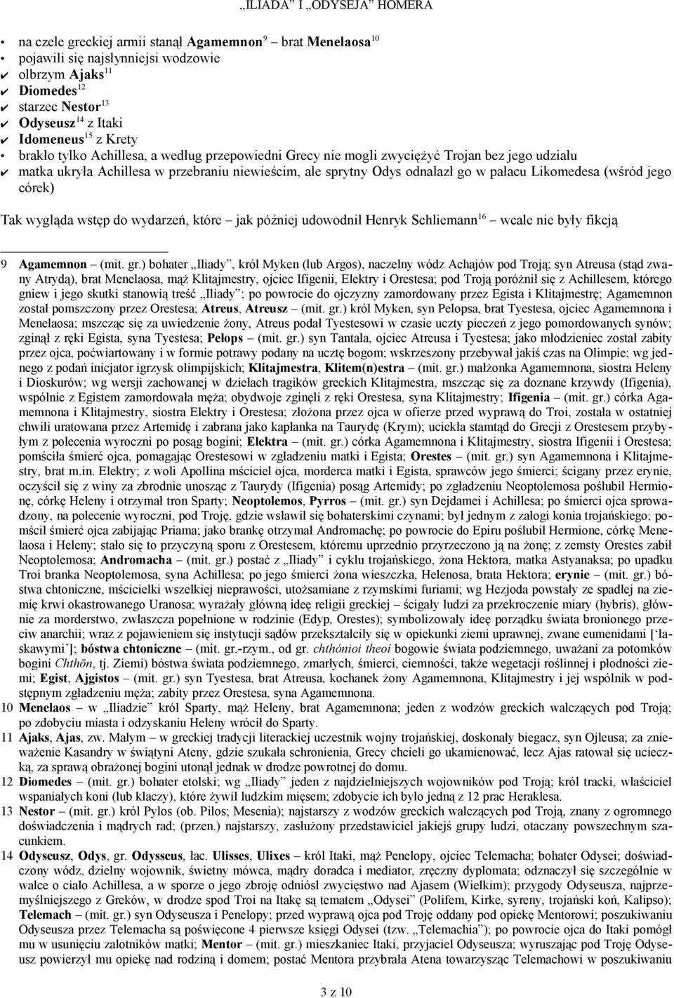 Tak wygląda wstęp do wydarzeń, które jak później udowodnił Henryk Schliemann 16 wcale nie były fikcją 9 Agamemnon (mit. gr.