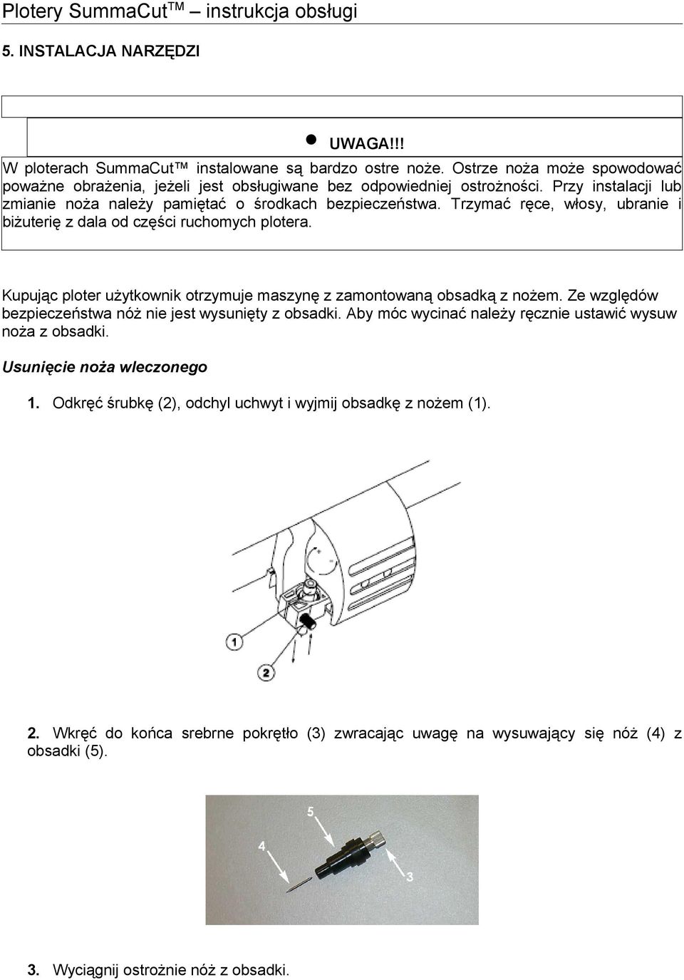 Kupując ploter użytkownik otrzymuje maszynę z zamontowaną obsadką z nożem. Ze względów bezpieczeństwa nóż nie jest wysunięty z obsadki.