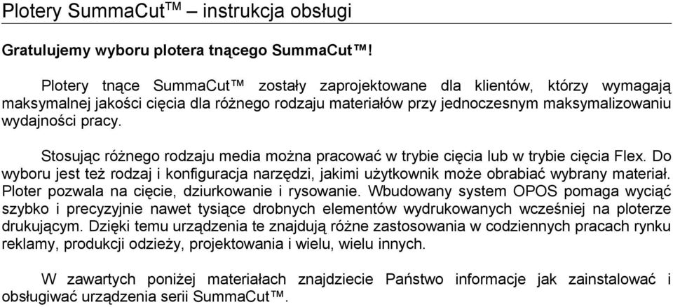 Stosując różnego rodzaju media można pracować w trybie cięcia lub w trybie cięcia Flex. Do wyboru jest też rodzaj i konfiguracja narzędzi, jakimi użytkownik może obrabiać wybrany materiał.