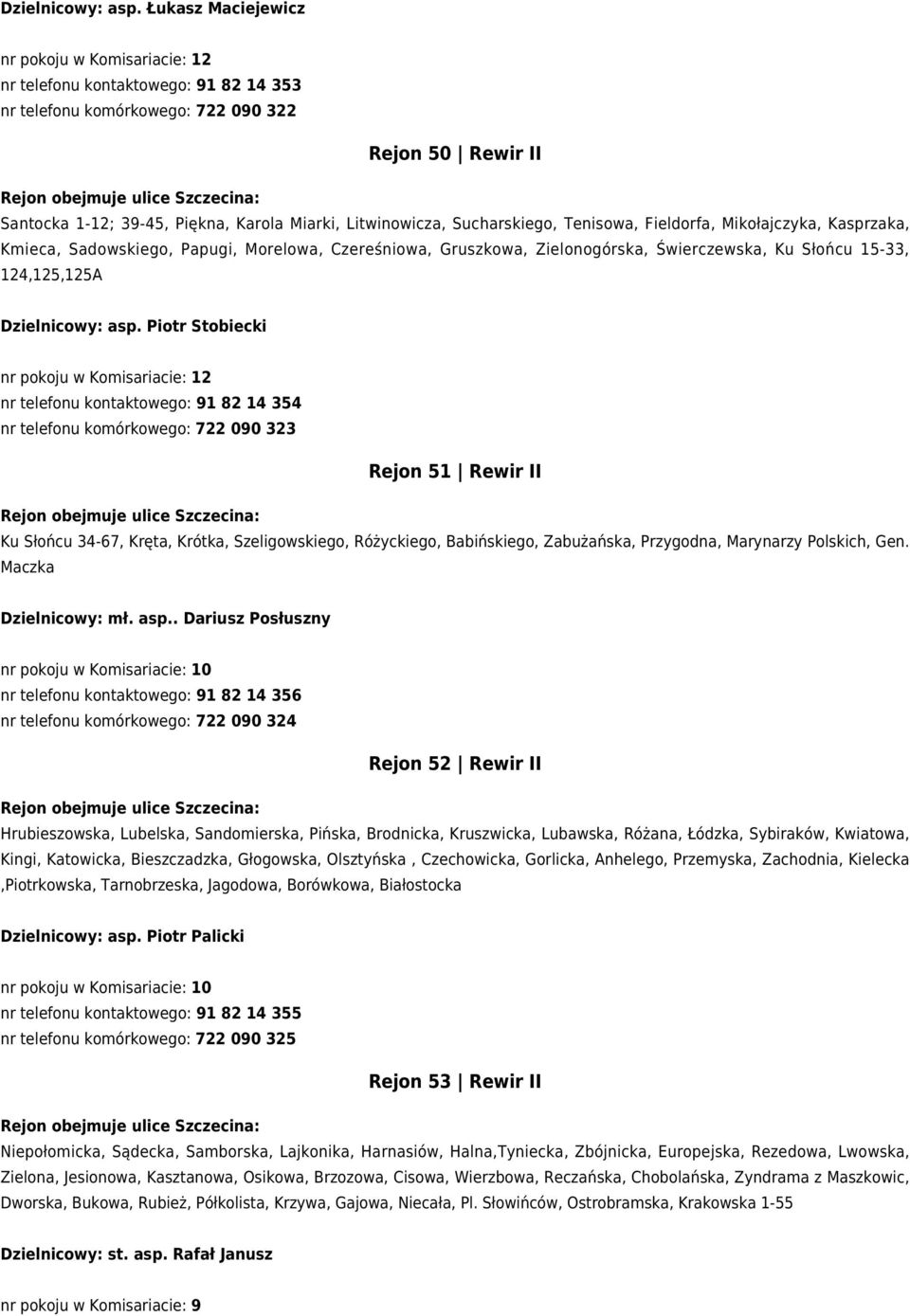 Litwinowicza, Sucharskiego, Tenisowa, Fieldorfa, Mikołajczyka, Kasprzaka, Kmieca, Sadowskiego, Papugi, Morelowa, Czereśniowa, Gruszkowa, Zielonogórska, Świerczewska, Ku Słońcu 15-33, 124,125,125A 