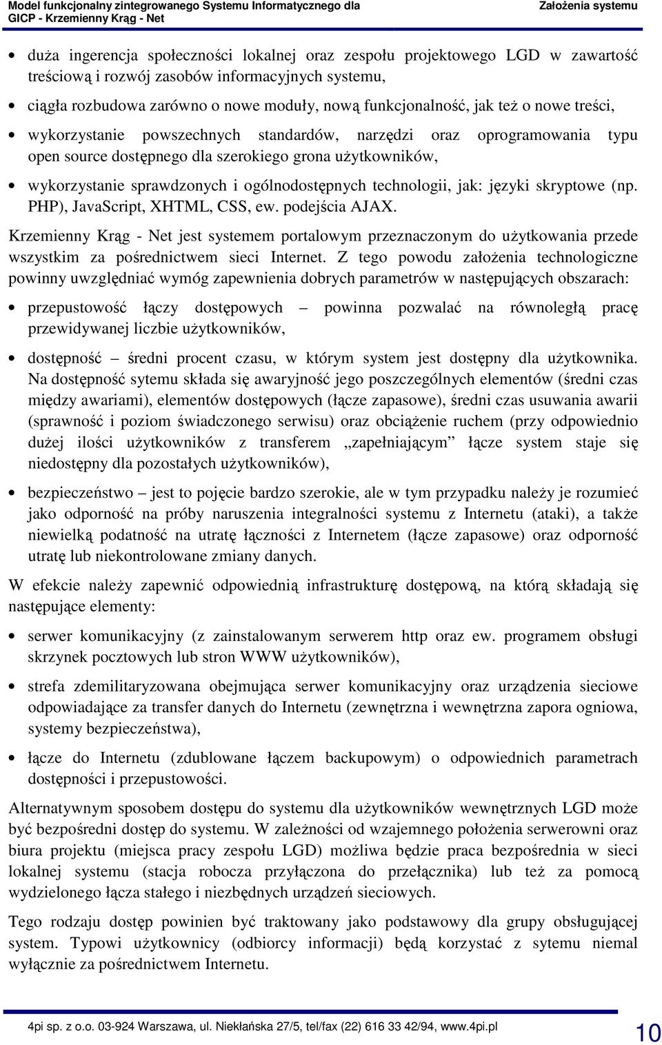 ogólnodostępnych technologii, jak: języki skryptowe (np. PHP), JavaScript, XHTML, CSS, ew. podejścia AJAX.