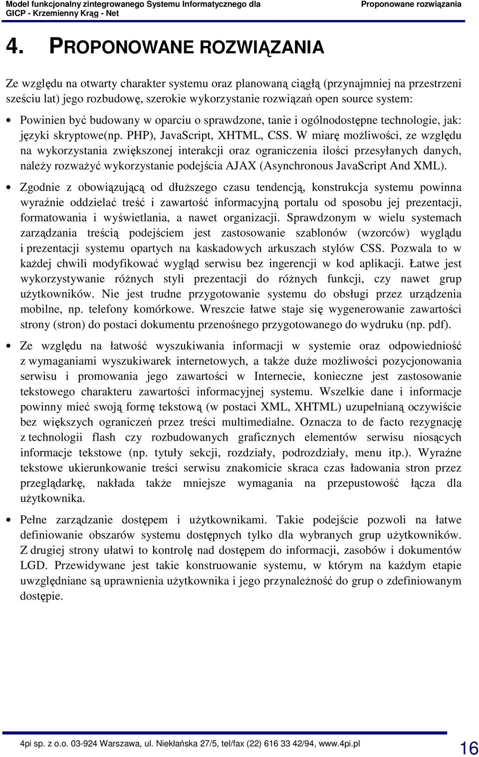 Powinien być budowany w oparciu o sprawdzone, tanie i ogólnodostępne technologie, jak: języki skryptowe(np. PHP), JavaScript, XHTML, CSS.