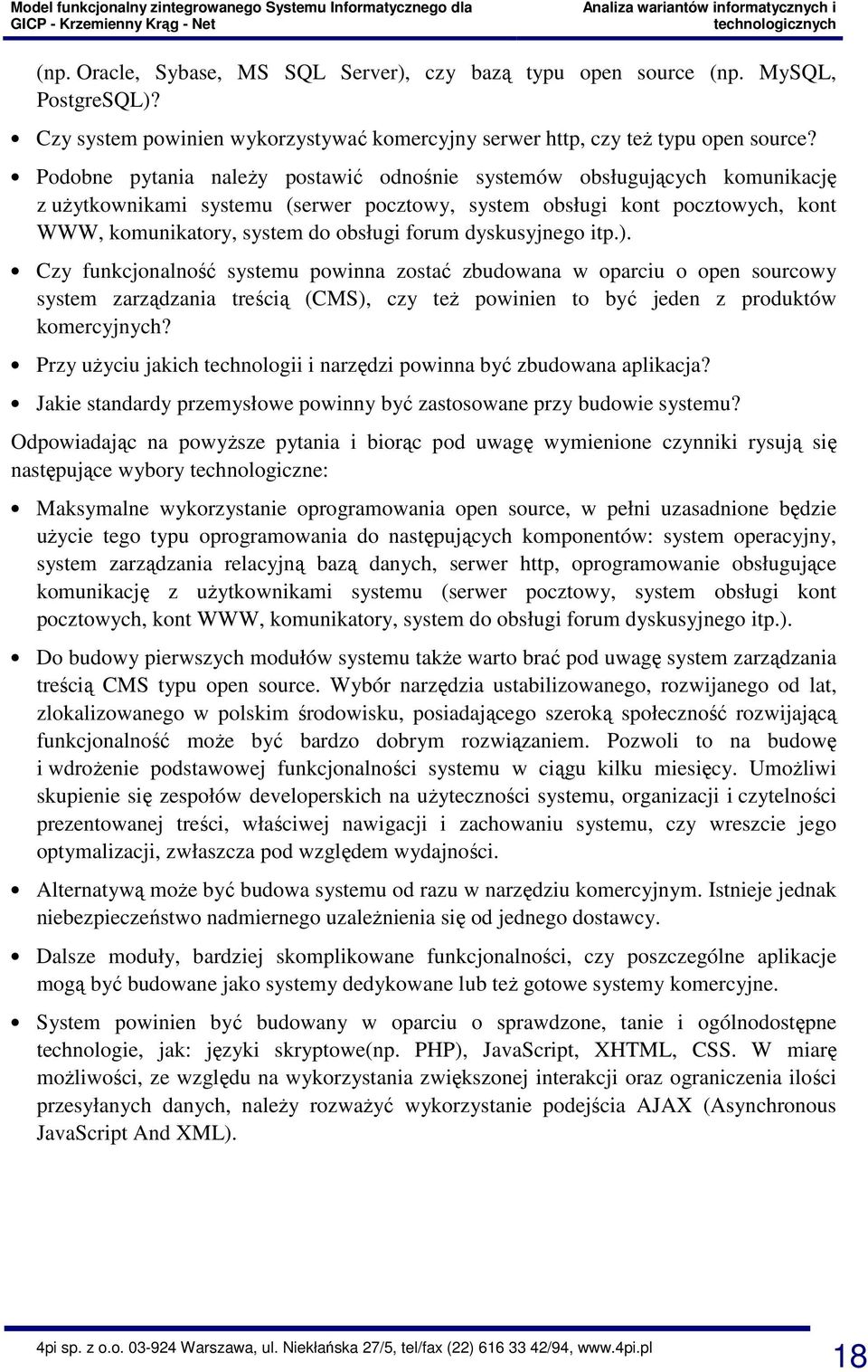 Podobne pytania należy postawić odnośnie systemów obsługujących komunikację z użytkownikami systemu (serwer pocztowy, system obsługi kont pocztowych, kont WWW, komunikatory, system do obsługi forum