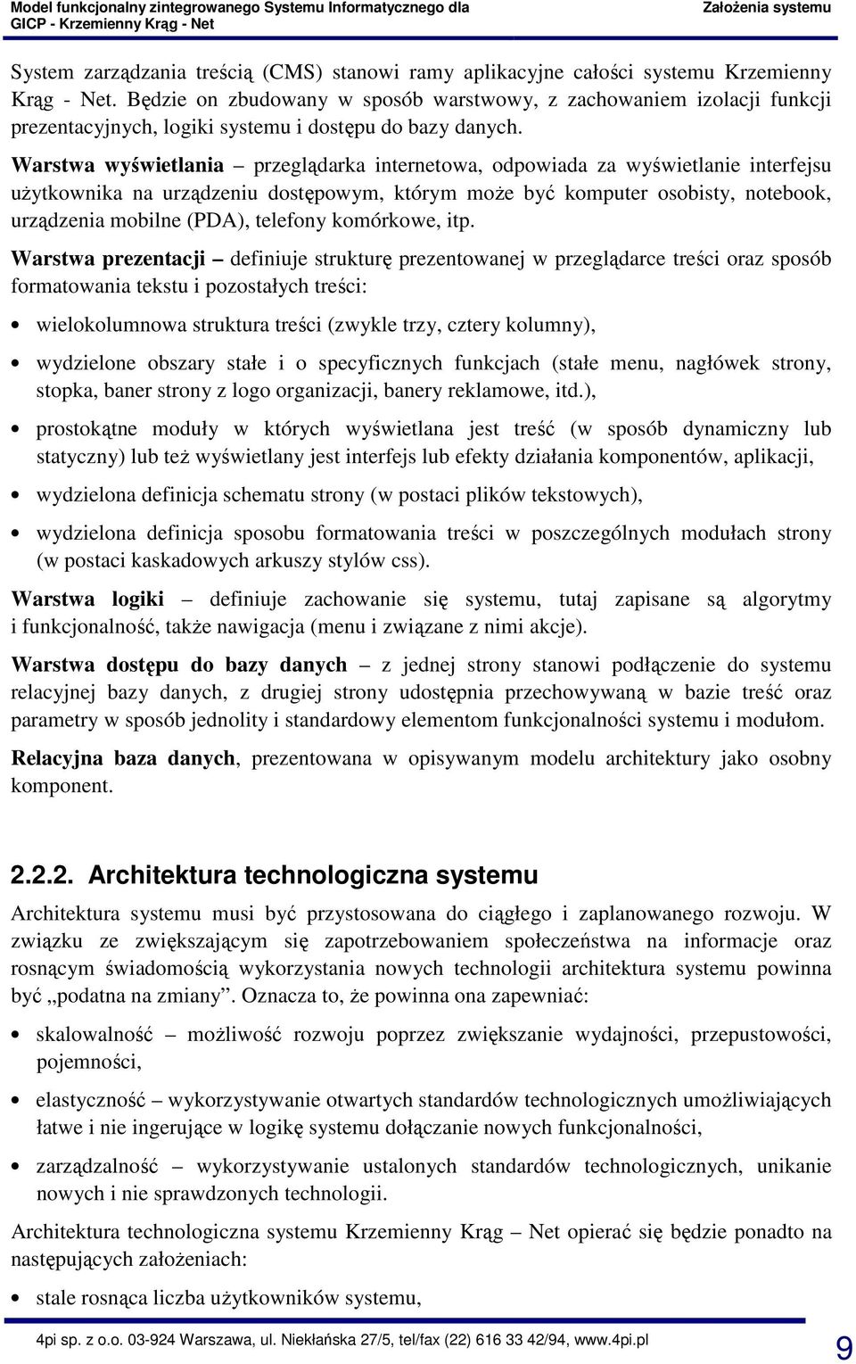 Warstwa wyświetlania przeglądarka internetowa, odpowiada za wyświetlanie interfejsu użytkownika na urządzeniu dostępowym, którym może być komputer osobisty, notebook, urządzenia mobilne (PDA),