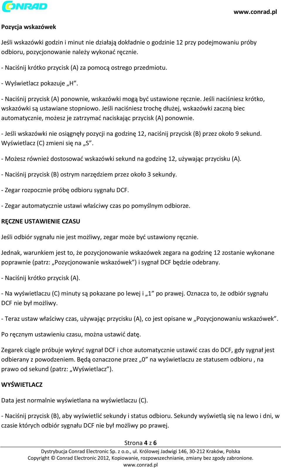 Jeśli naciśniesz krótko, wskazówki są ustawiane stopniowo. Jeśli naciśniesz trochę dłużej, wskazówki zaczną biec automatycznie, możesz je zatrzymać naciskając przycisk (A) ponownie.