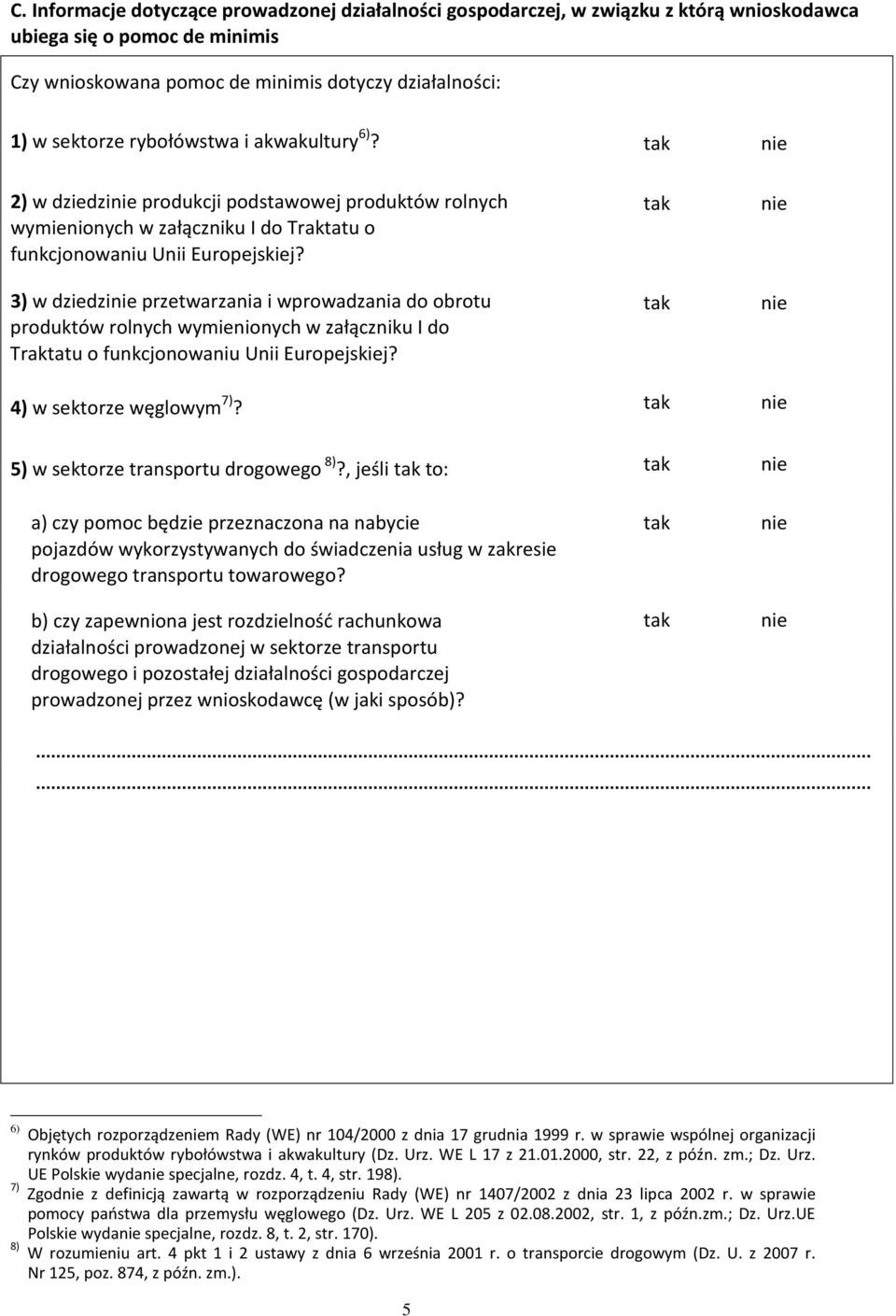 3) w dziedzi przetwarzania i wprowadzania do obrotu produktów rolnych wymienionych w załączniku I do Traktatu o funkcjonowaniu Unii Europejskiej? 4) w sektorze węglowym 7)?
