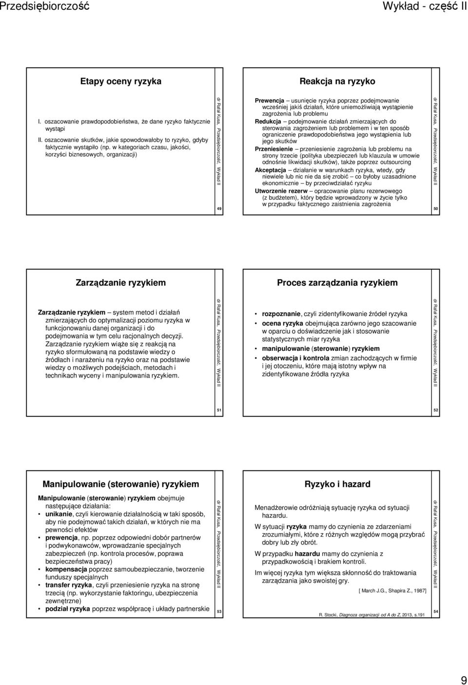Redukcja podejmowanie działań zmierzających do sterowania zagrożeniem lub problemem i w ten sposób ograniczenie prawdopodobieństwa jego wystąpienia lub jego skutków Przeniesienie przeniesienie