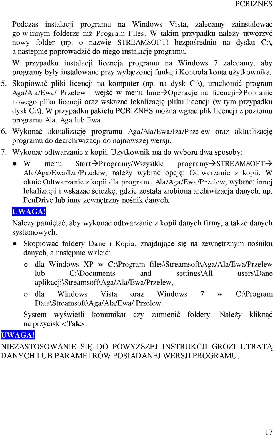 W przypadku instalacji licencja programu na Windows 7 zalecamy, aby programy były instalowane przy wyłączonej funkcji Kontrola konta użytkownika. 5. Skopiować pliki licencji na komputer (np.