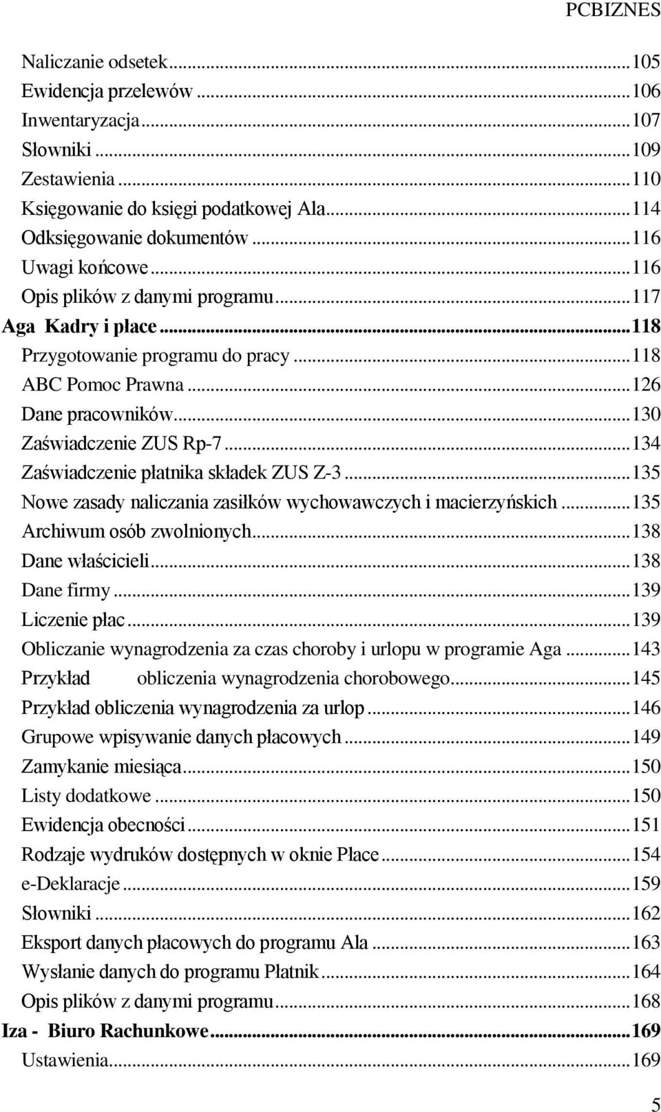 .. 134 Zaświadczenie płatnika składek ZUS Z-3... 135 Nowe zasady naliczania zasiłków wychowawczych i macierzyńskich... 135 Archiwum osób zwolnionych... 138 Dane właścicieli... 138 Dane firmy.