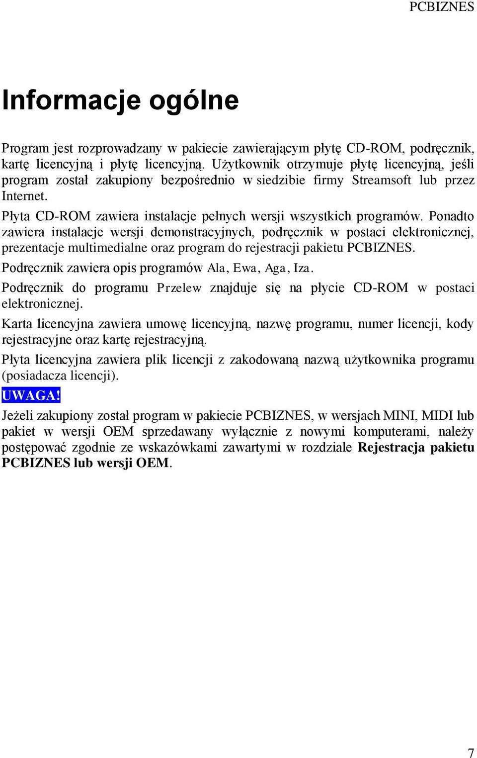 Ponadto zawiera instalacje wersji demonstracyjnych, podręcznik w postaci elektronicznej, prezentacje multimedialne oraz program do rejestracji pakietu PCBIZNES.