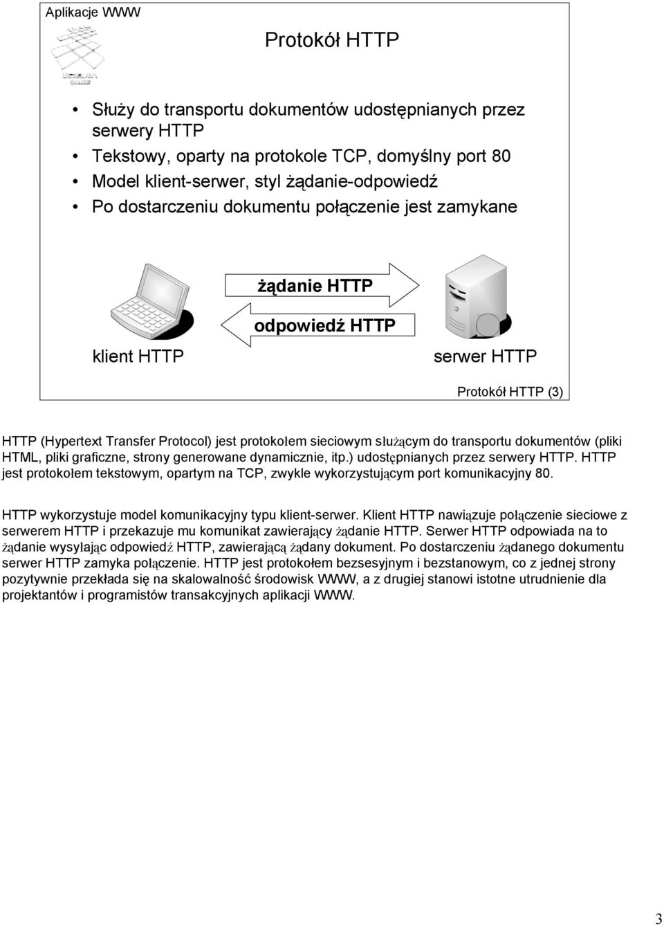 (pliki HTML, pliki graficzne, strony generowane dynamicznie, itp.) udostępnianych przez serwery HTTP. HTTP jest protokołem tekstowym, opartym na TCP, zwykle wykorzystującym port komunikacyjny 80.