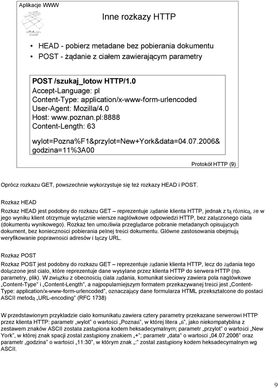 2006& godzina=11%3a00 Protokół HTTP (9) Oprócz rozkazu GET, powszechnie wykorzystuje się też rozkazy HEAD i POST.