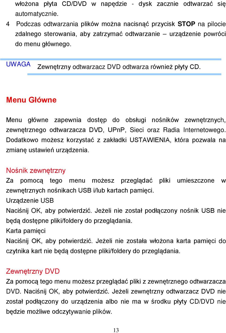 UWAGA Zewnętrzny odtwarzacz DVD odtwarza również płyty CD. Menu Główne Menu główne zapewnia dostęp do obsługi nośników zewnętrznych, zewnętrznego odtwarzacza DVD, UPnP, Sieci oraz Radia Internetowego.