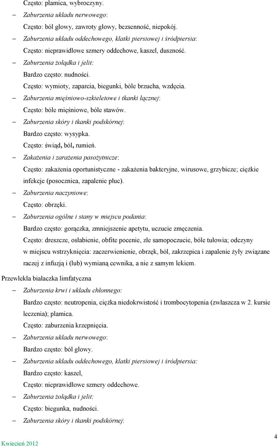 Często: wymioty, zaparcia, biegunki, bóle brzucha, wzdęcia. Zaburzenia mięśniowo-szkieletowe i tkanki łącznej: Często: bóle mięśniowe, bóle stawów.