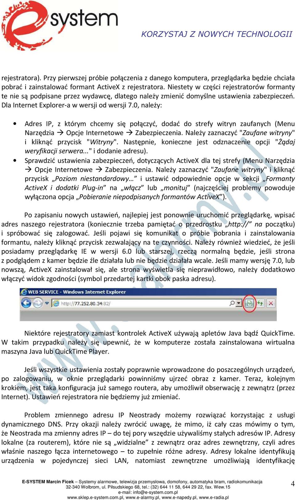 0, należy: Adres IP, z którym chcemy się połączyć, dodać do strefy witryn zaufanych (Menu Narzędzia Opcje Internetowe Zabezpieczenia. Należy zaznaczyć "Zaufane witryny" i kliknąć przycisk "Witryny".