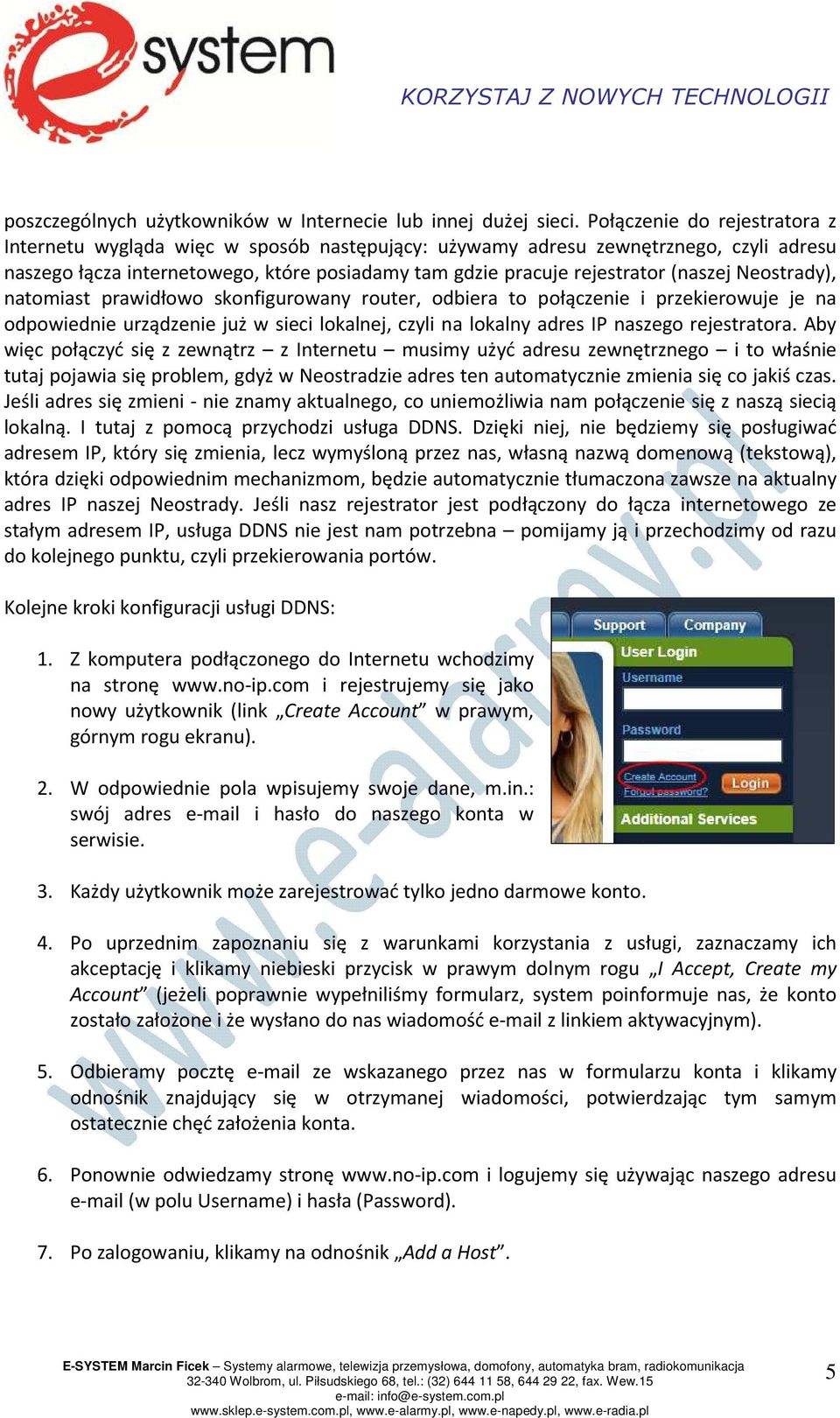 Neostrady), natomiast prawidłowo skonfigurowany router, odbiera to połączenie i przekierowuje je na odpowiednie urządzenie już w sieci lokalnej, czyli na lokalny adres IP naszego rejestratora.