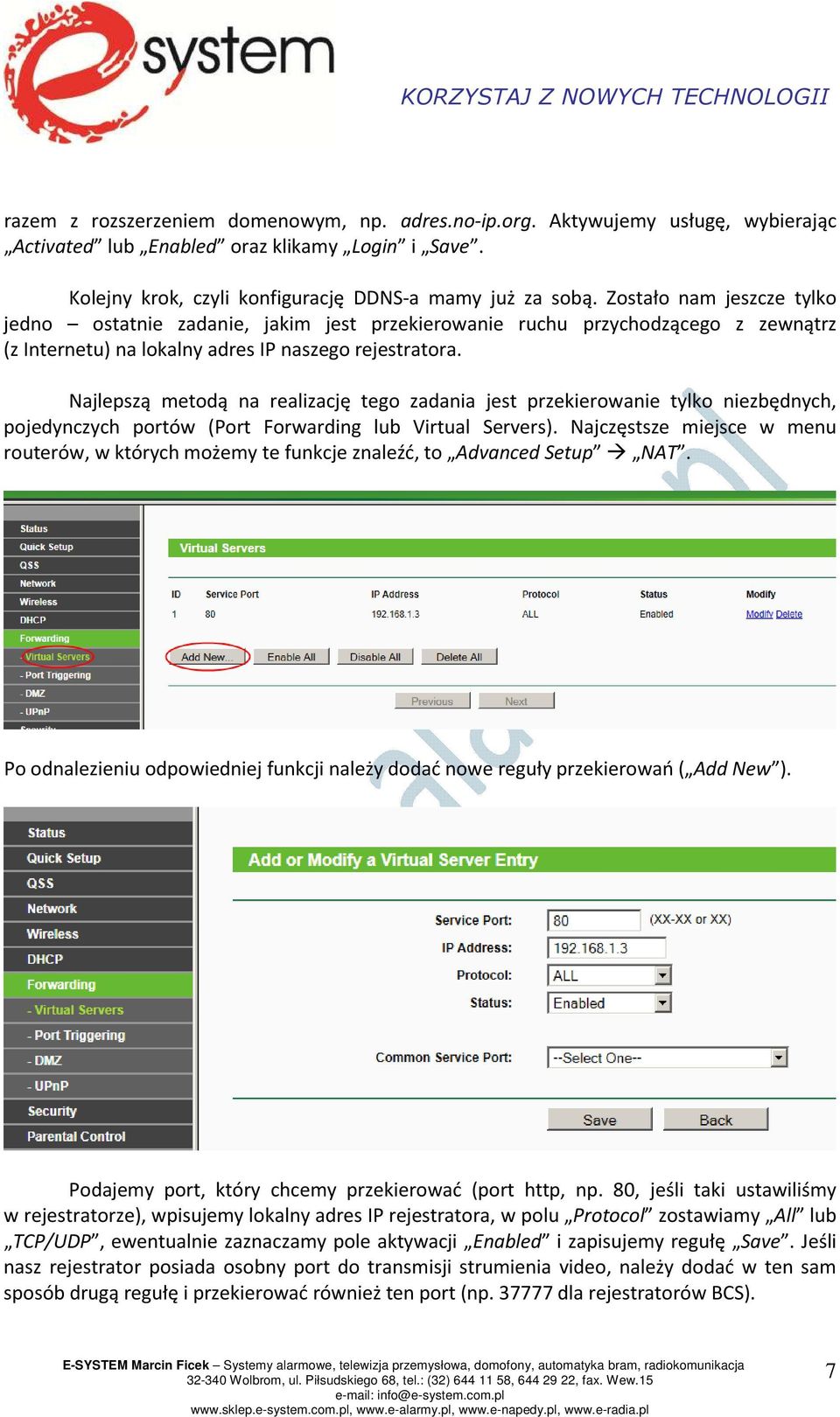 Najlepszą metodą na realizację tego zadania jest przekierowanie tylko niezbędnych, pojedynczych portów (Port Forwarding lub Virtual Servers).