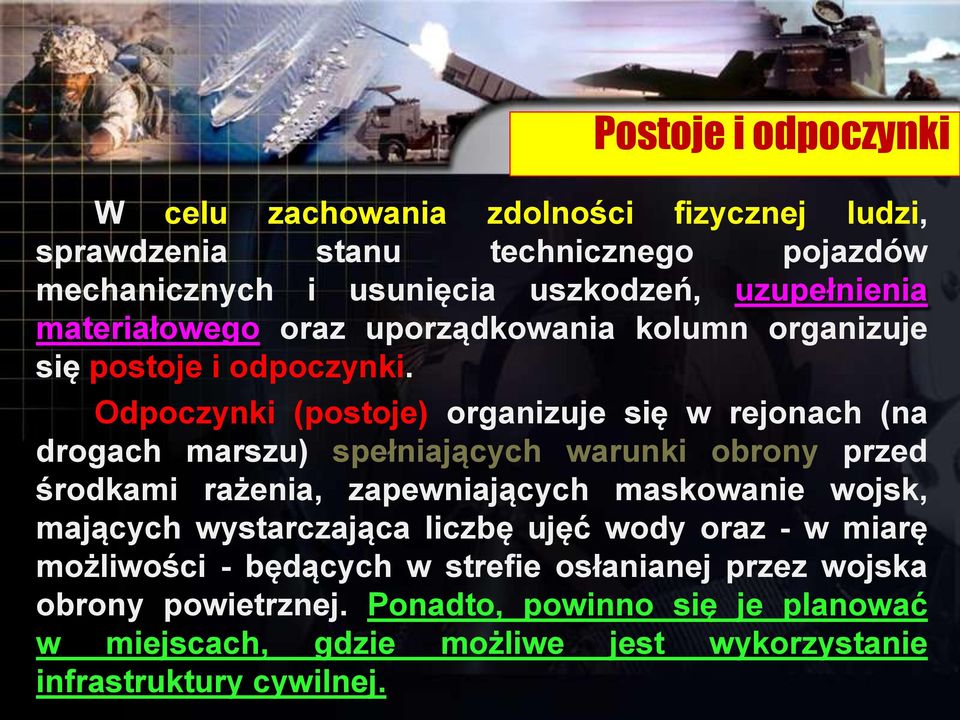 Odpoczynki (postoje) organizuje się w rejonach (na drogach marszu) spełniających warunki obrony przed środkami rażenia, zapewniających maskowanie wojsk,