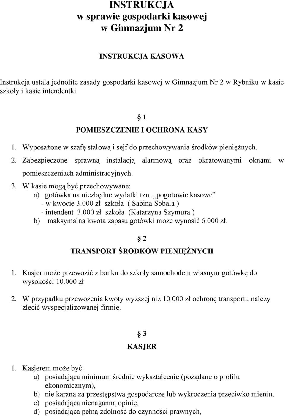 Zabezpieczone sprawną instalacją alarmową oraz okratowanymi oknami w pomieszczeniach administracyjnych. 3. W kasie mogą być przechowywane: a) gotówka na niezbędne wydatki tzn.