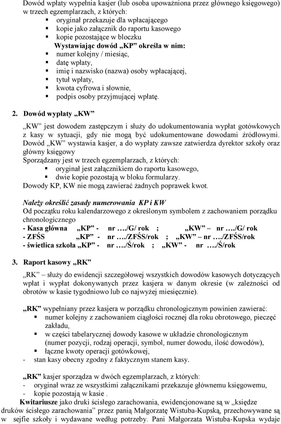 przyjmującej wpłatę. 2. Dowód wypłaty KW KW jest dowodem zastępczym i służy do udokumentowania wypłat gotówkowych z kasy w sytuacji, gdy nie mogą być udokumentowane dowodami źródłowymi.