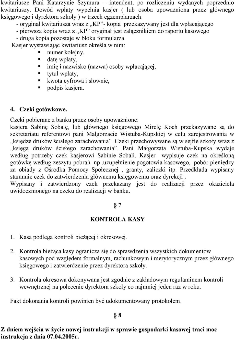 - pierwsza kopia wraz z KP oryginał jest załącznikiem do raportu kasowego - druga kopia pozostaje w bloku formularza Kasjer wystawiając kwitariusz określa w nim: numer kolejny, datę wpłaty, imię i