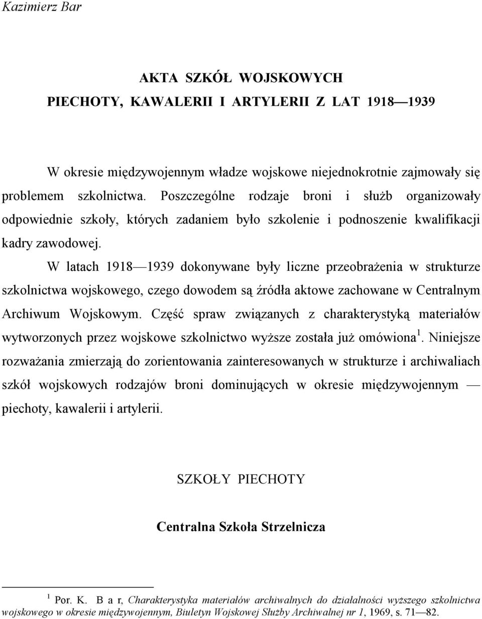 W latach 1918 1939 dokonywane były liczne przeobrażenia w strukturze szkolnictwa wojskowego, czego dowodem są źródła aktowe zachowane w Centralnym Archiwum Wojskowym.