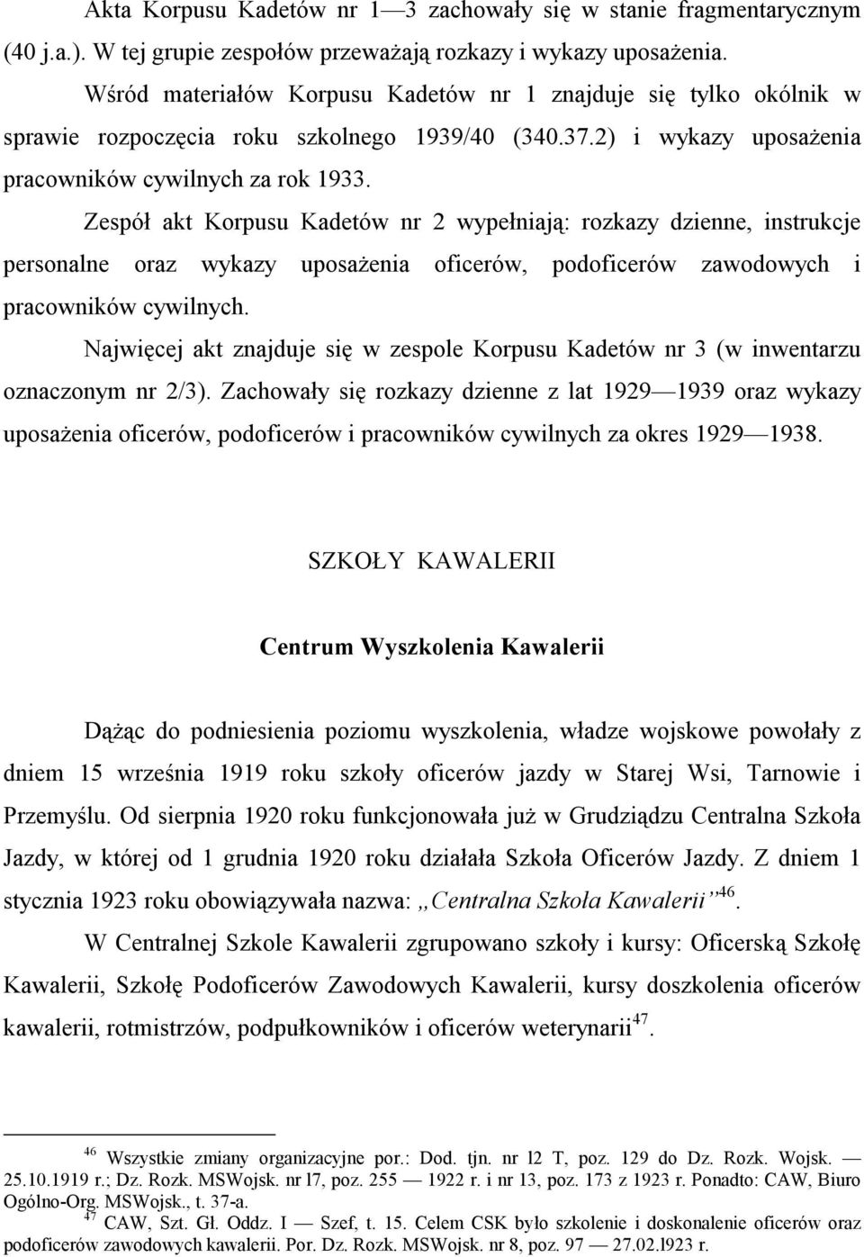 Zespół akt Korpusu Kadetów nr 2 wypełniają: rozkazy dzienne, instrukcje personalne oraz wykazy uposażenia oficerów, podoficerów zawodowych i pracowników cywilnych.