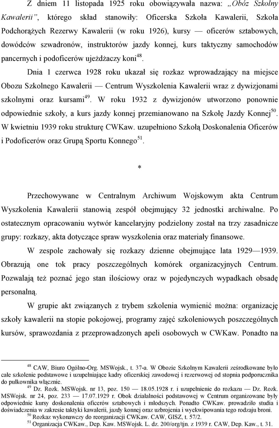 Dnia 1 czerwca 1928 roku ukazał się rozkaz wprowadzający na miejsce Obozu Szkolnego Kawalerii Centrum Wyszkolenia Kawalerii wraz z dywizjonami szkolnymi oraz kursami 49.