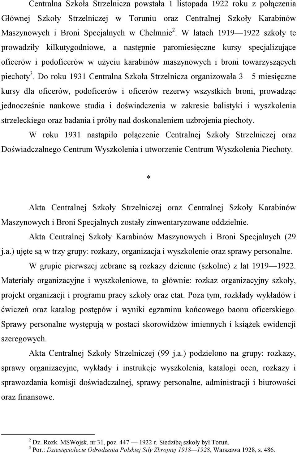 Do roku 1931 Centralna Szkoła Strzelnicza organizowała 3 5 miesięczne kursy dla oficerów, podoficerów i oficerów rezerwy wszystkich broni, prowadząc jednocześnie naukowe studia i doświadczenia w