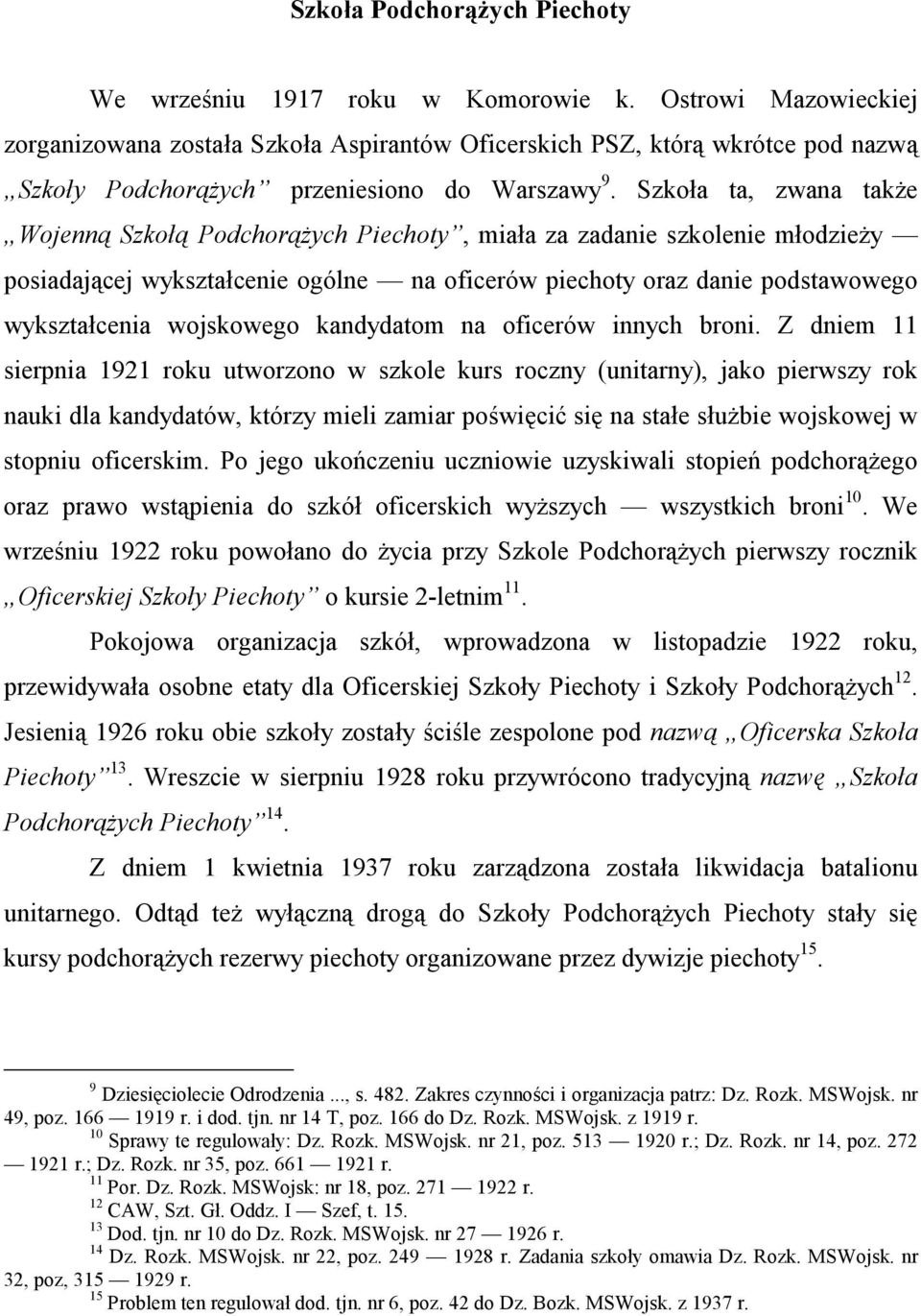 Szkoła ta, zwana także Wojenną Szkołą Podchorążych Piechoty, miała za zadanie szkolenie młodzieży posiadającej wykształcenie ogólne na oficerów piechoty oraz danie podstawowego wykształcenia