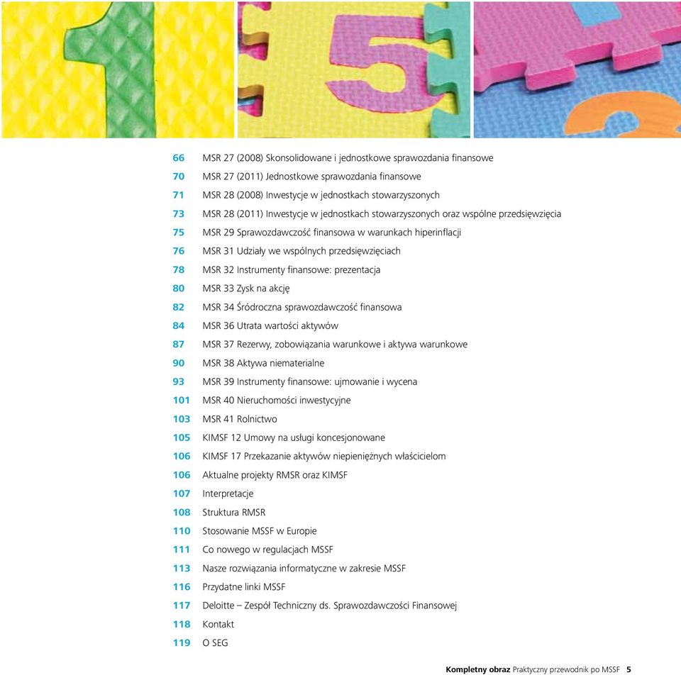 Instrumenty finansowe: prezentacja 80 MSR 33 Zysk na akcję 82 MSR 34 Śródroczna sprawozdawczość finansowa 84 MSR 36 Utrata wartości aktywów 87 MSR 37 Rezerwy, zobowiązania warunkowe i aktywa