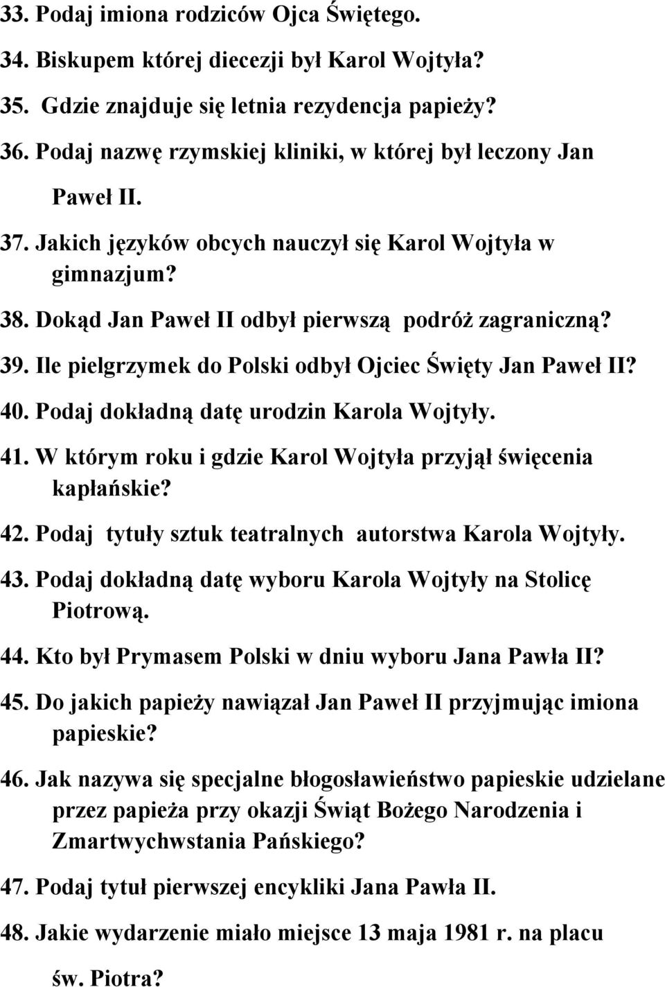 Ile pielgrzymek do Polski odbył Ojciec Święty Jan Paweł II? 40. Podaj dokładną datę urodzin Karola Wojtyły. 41. W którym roku i gdzie Karol Wojtyła przyjął święcenia kapłańskie? 42.