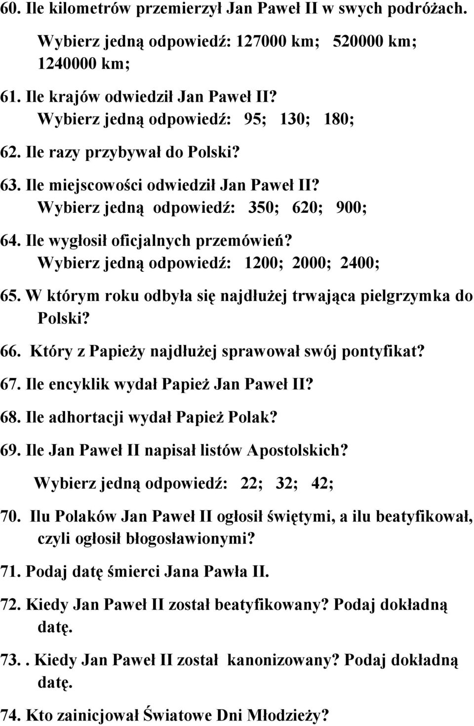 Wybierz jedną odpowiedź: 1200; 2000; 2400; 65. W którym roku odbyła się najdłużej trwająca pielgrzymka do Polski? 66. Który z Papieży najdłużej sprawował swój pontyfikat? 67.