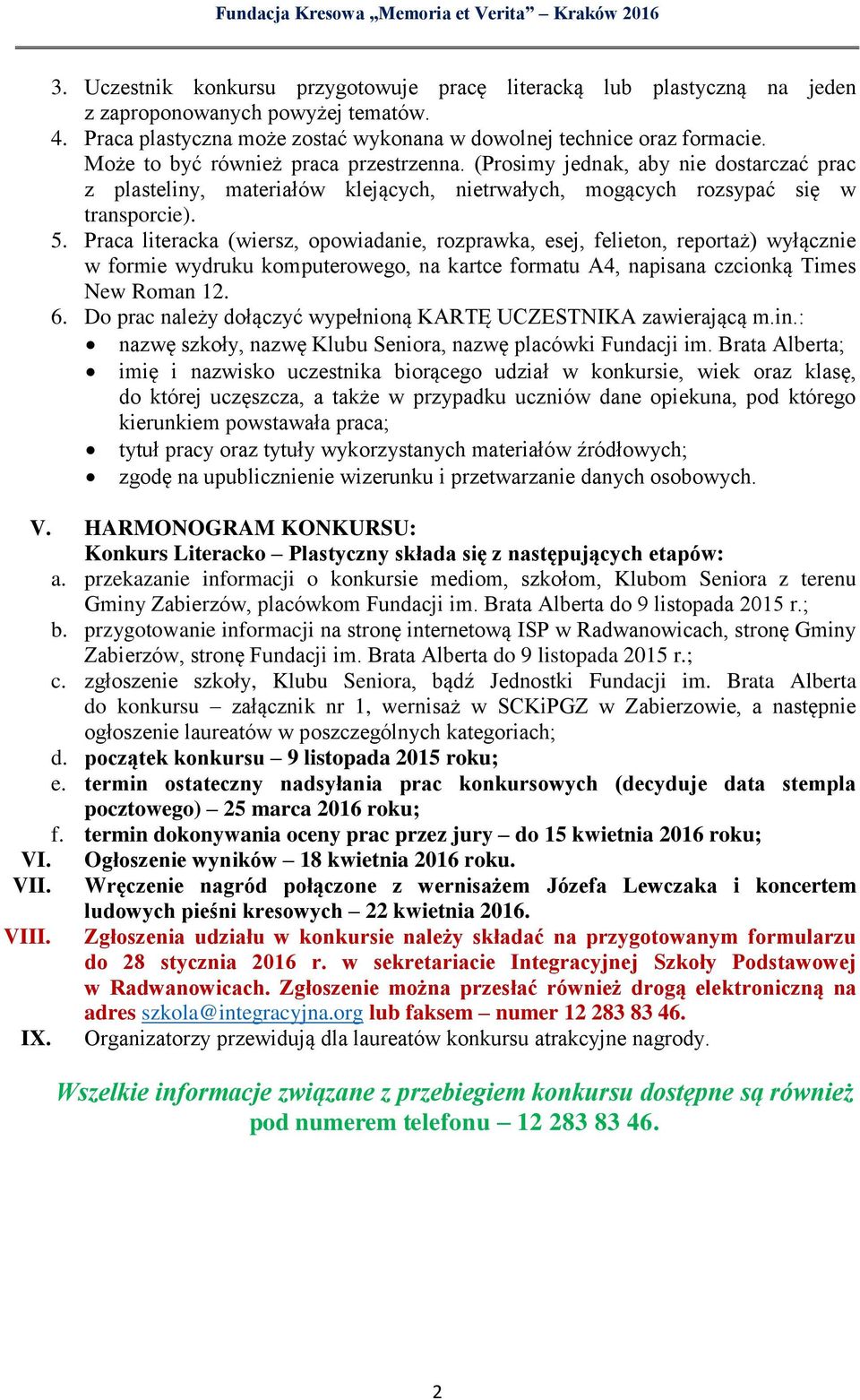 Praca literacka (wiersz, opowiadanie, rozprawka, esej, felieton, reportaż) wyłącznie w formie wydruku komputerowego, na kartce formatu A4, napisana czcionką Times New Roman 12. 6.