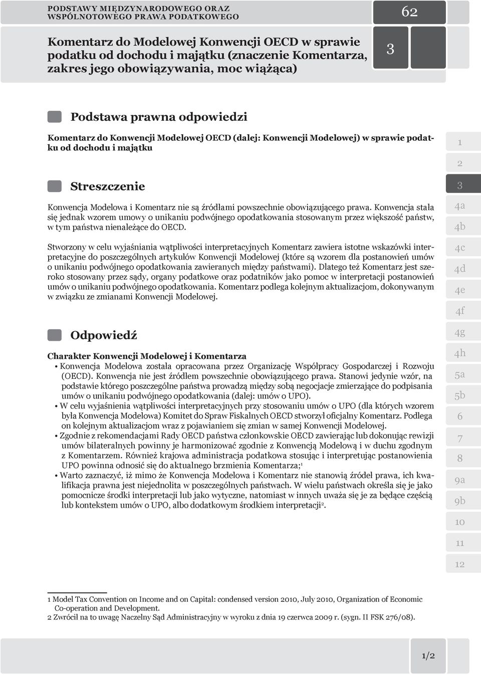 źródłami powszechnie obowiązującego prawa. Konwencja stała się jednak wzorem umowy o unikaniu podwójnego opodatkowania stosowanym przez większość państw, w tym państwa nienależące do OECD.