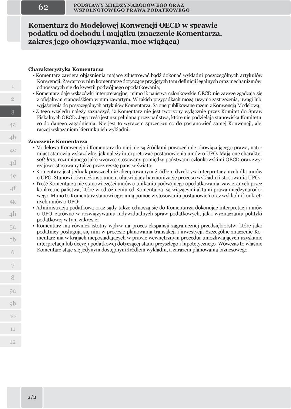 Zawarto w nim komentarze dotyczące przyjętych tam definicji legalnych oraz mechanizmów odnoszących się do kwestii podwójnego opodatkowania; Komentarz daje wskazówki interpretacyjne, mimo iż państwa