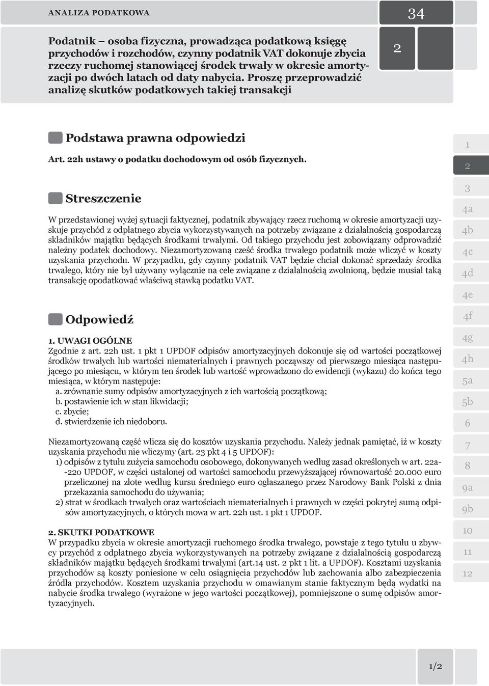 Streszczenie W przedstawionej wyżej sytuacji faktycznej, podatnik zbywający rzecz ruchomą w okresie amortyzacji uzyskuje przychód z odpłatnego zbycia wykorzystywanych na potrzeby związane z