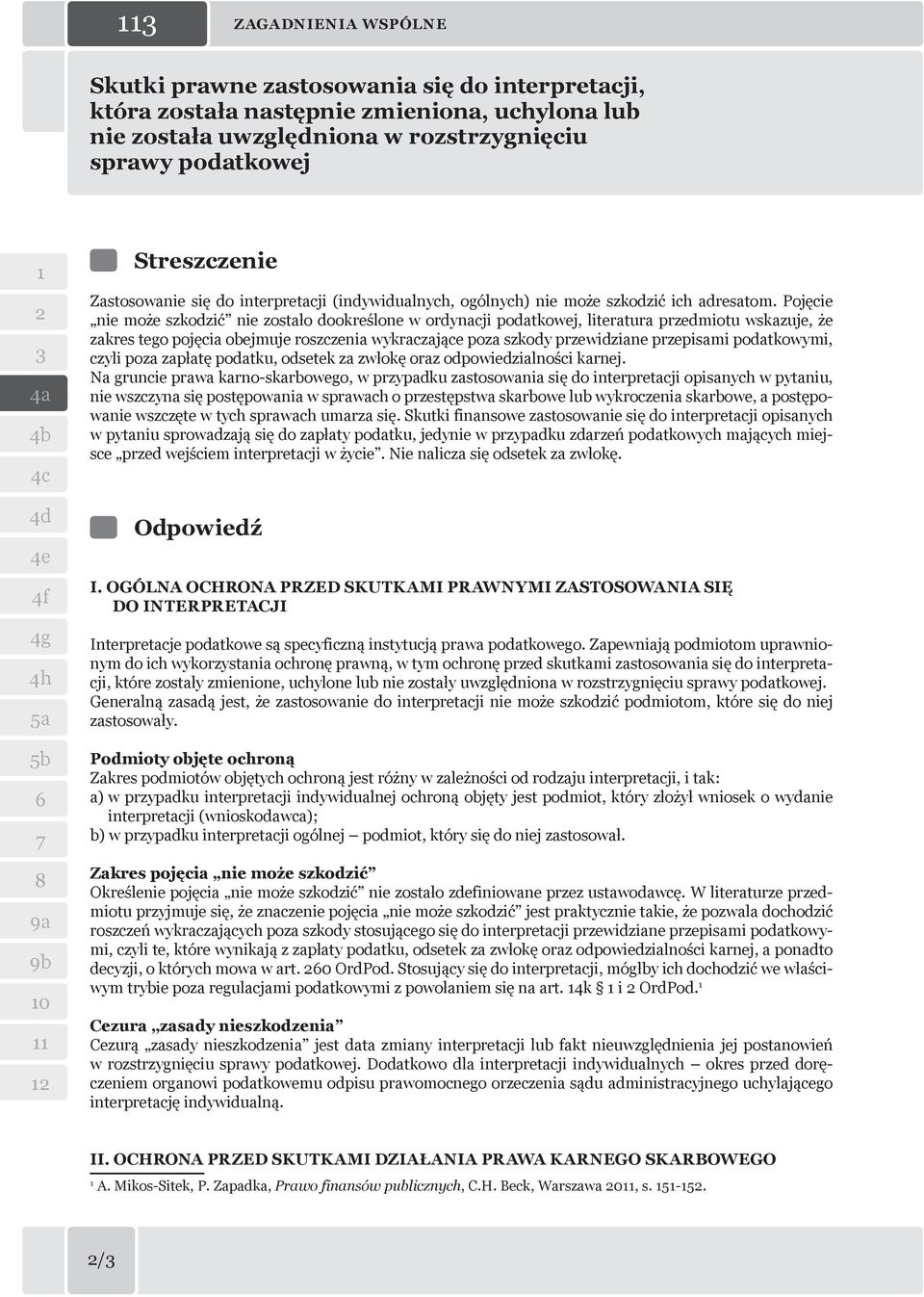 Pojęcie nie może szkodzić nie zostało dookreślone w ordynacji podatkowej, literatura przedmiotu wskazuje, że zakres tego pojęcia obejmuje roszczenia wykraczające poza szkody przewidziane przepisami