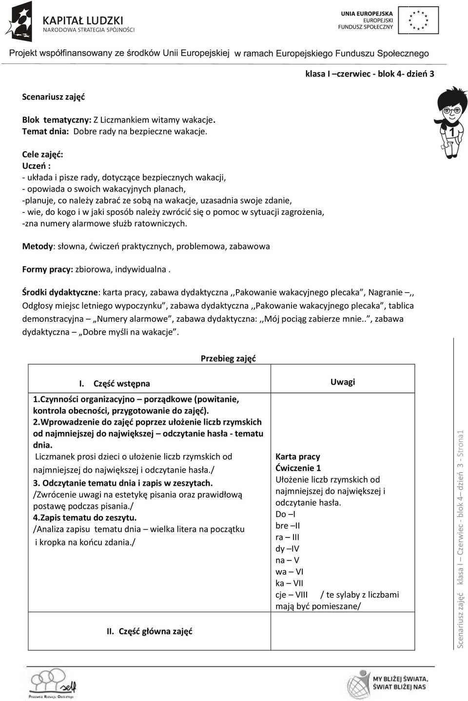 Cele zajęć: Uczeń : - układa i pisze rady, dotyczące bezpiecznych wakacji, - opowiada o swoich wakacyjnych planach, -planuje, co należy zabrać ze sobą na wakacje, uzasadnia swoje zdanie, - wie, do