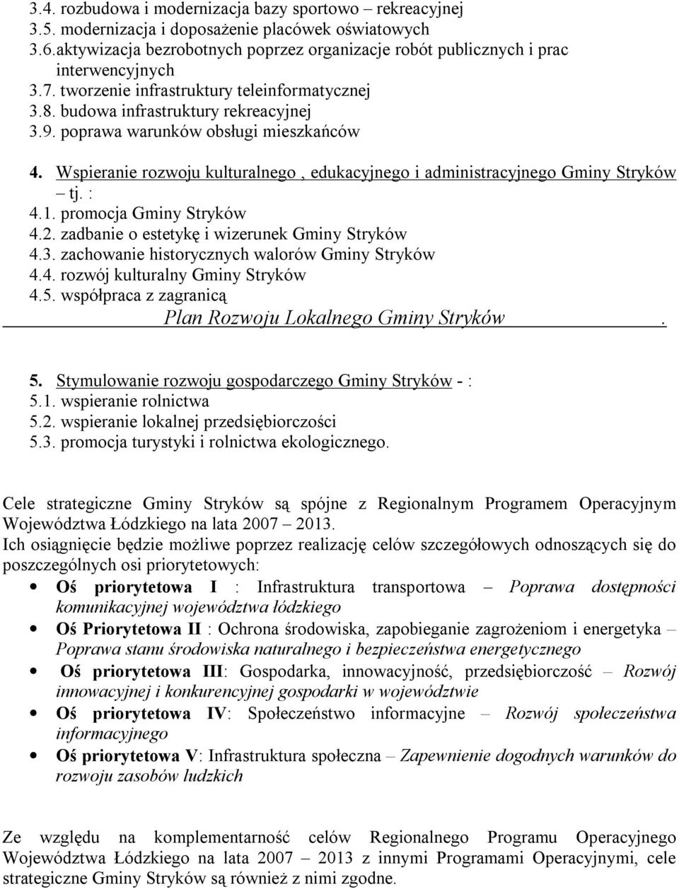 4. rozwój kulturalny Gminy 4.5. współpraca z zagranicą Plan Rozwoju Lokalnego Gminy. 5. Stymulowanie rozwoju gospodarczego Gminy - : 5.1. wspieranie rolnictwa 5.2.