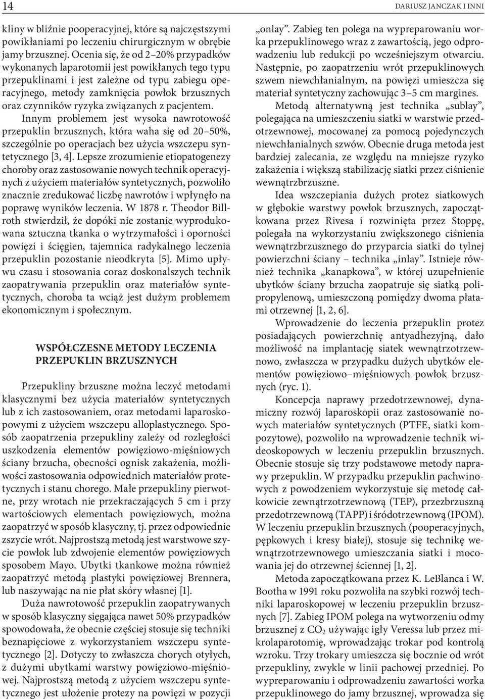 ryzyka związanych z pacjentem. Innym problemem jest wysoka nawrotowość przepuklin brzusznych, która waha się od 20 50%, szczególnie po operacjach bez użycia wszczepu syntetycznego [3, 4].