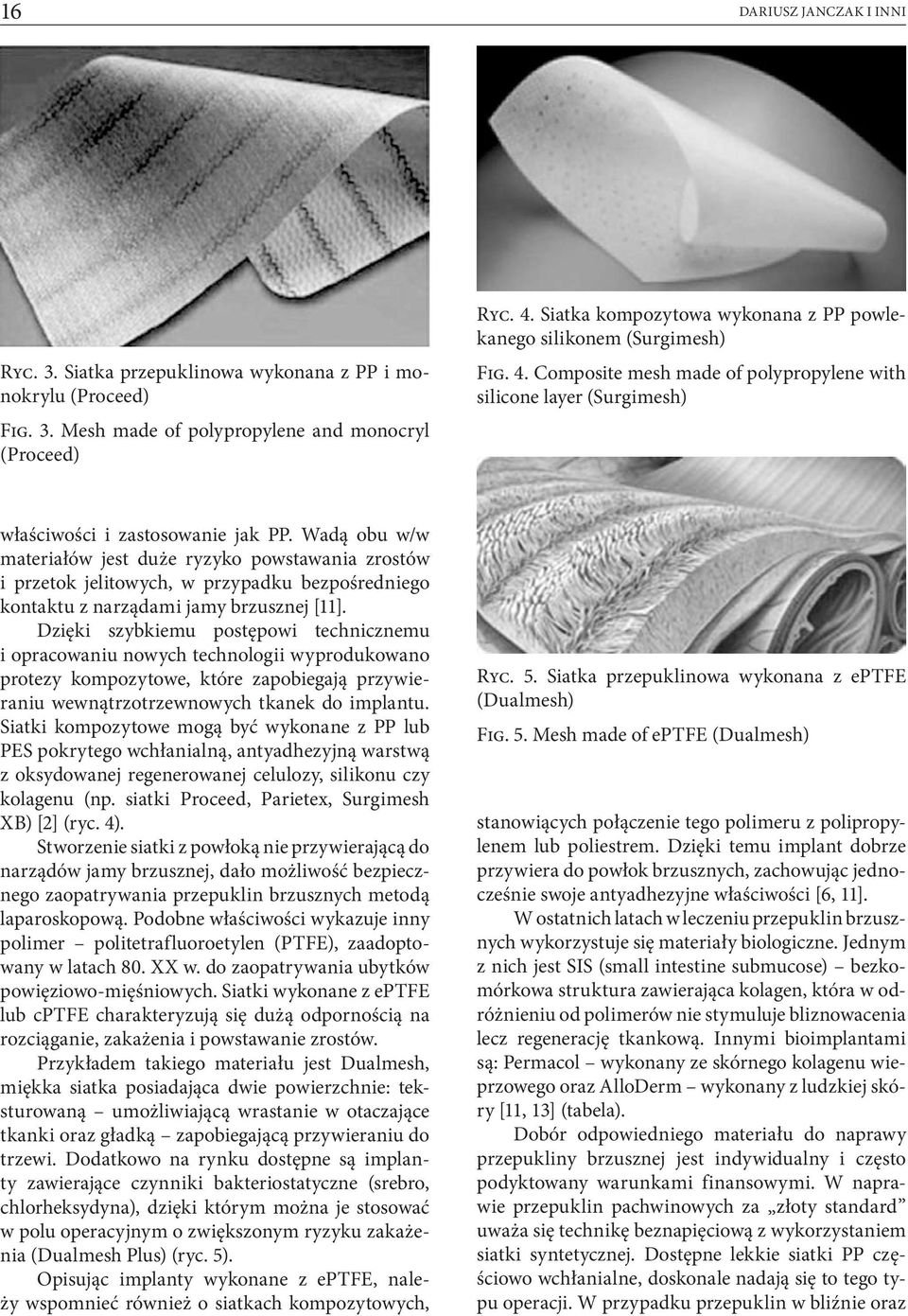 Wadą obu w/w materiałów jest duże ryzyko powstawania zrostów i przetok jelitowych, w przypadku bezpośredniego kontaktu z narządami jamy brzusznej [11].