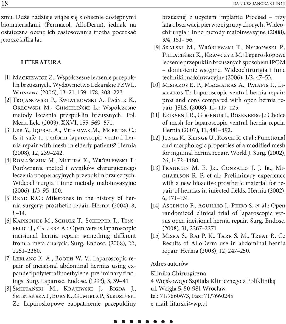 , Orłowski M., Chmieliński L.: Współczesne metody leczenia przepuklin brzusznych. Pol. Merk. Lek. (2009), XXVI, 155, 569 571. [3] Lee Y., Iqubal A., Vitamvas M., Mcbride C.