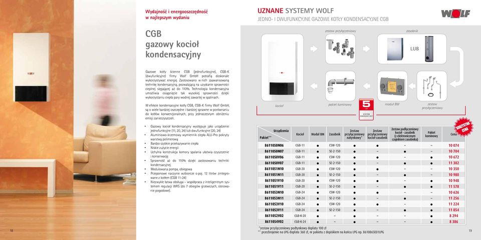 Zastosowano w nich zaawansowaną technikę kondensacyjną, pozwalającą na uzyskanie sprawności cieplnej sięgającej aż do 110%.