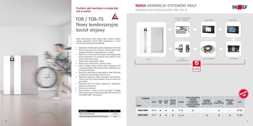 Sprawdzona metoda spalania paliwa rozpylanego ciśnieniowo Płynnie regulowana moc od 6,6 do 18,6 kw, zawsze odpowiadająca aktualnemu zapotrzebowaniu na ciepło Mała moc minimalna oraz technologia