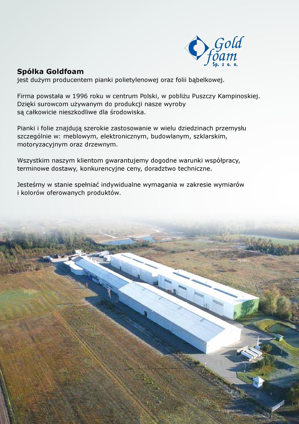 Pianki i folie znajdują szerokie zastosowanie w wielu dziedzinach przemysłu szczególnie w: meblowym, elektronicznym, budowlanym, szklarskim, motoryzacyjnym oraz